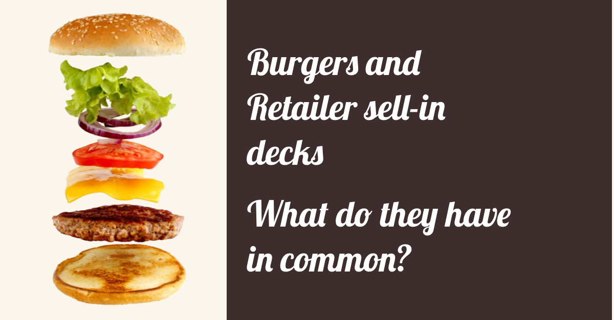 Burgers and Retailer sell-in decks, what do they have in common?